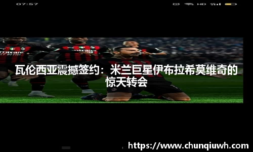 瓦伦西亚震撼签约：米兰巨星伊布拉希莫维奇的惊天转会